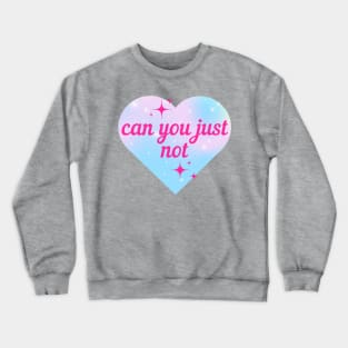 Can you just not Crewneck Sweatshirt